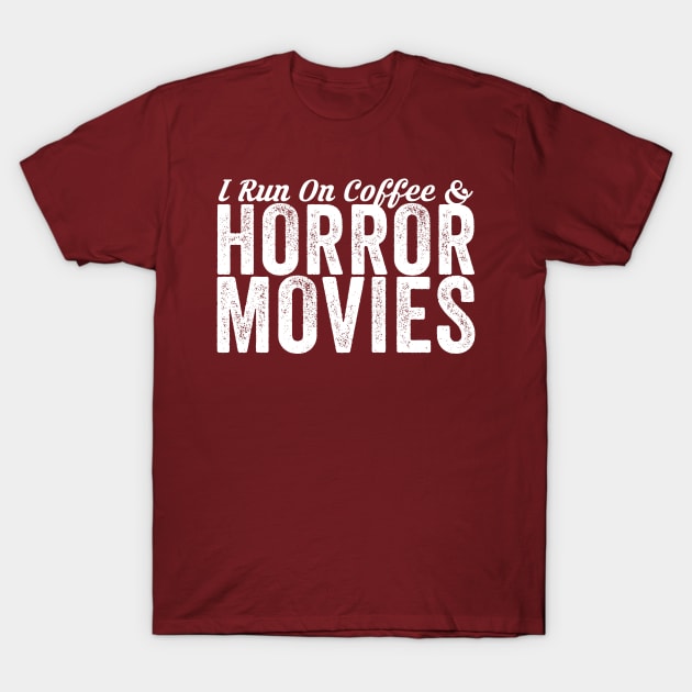 I Run On Coffee And Horror Movies T-Shirt by Horisondesignz